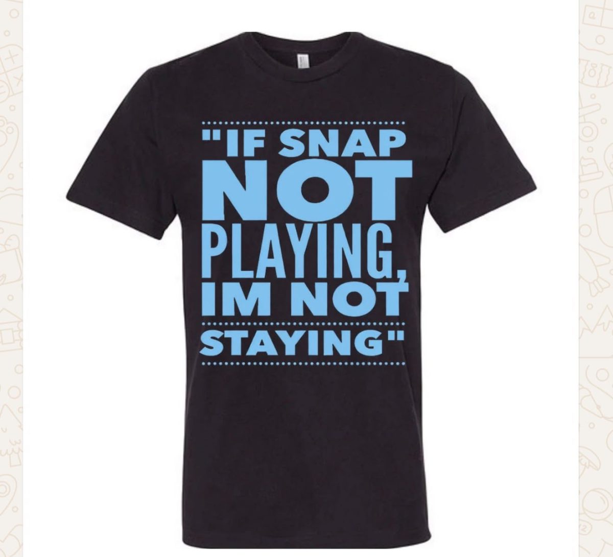 Snap Tee - IF SNAP NOT PLAYING IM NOT STAYING